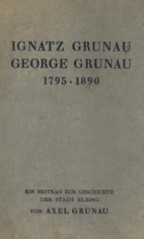 Ignatz Grunau und George Grunau 1795-1890 : Ein Beitrag zur Geschichte Elbings im neunzehnten Jahrhundert